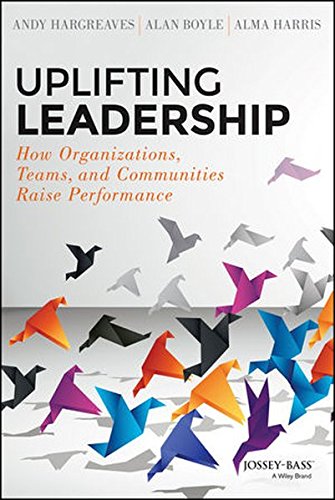 Uplifting Leadership How Organizations Teams And Communities Raise Performance 1st Edition Andy Hargreaves