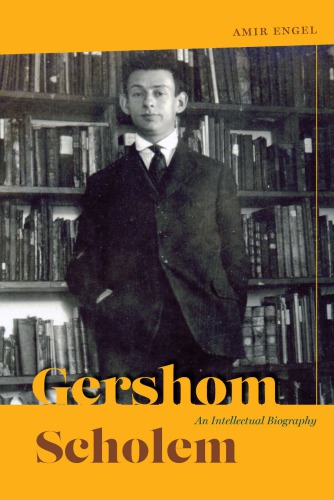 Gershom Scholem An Intellectual Biography Amir Engel