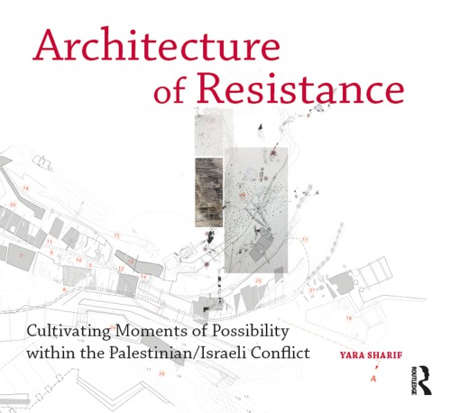Architecture Of Resistance Cultivating Moments Of Possibility Within The Palestinianisraeli Conflict Yara Sharif