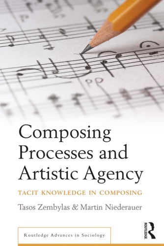 Composing Processes And Artistic Agency Tacit Knowledge In Composing Tasos Zembylas And Martin Niederauer