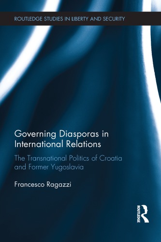 Governing Diasporas In International Relations The Transnational Politics Of Croatia And Former Yugoslavia Francesco Ragazzi