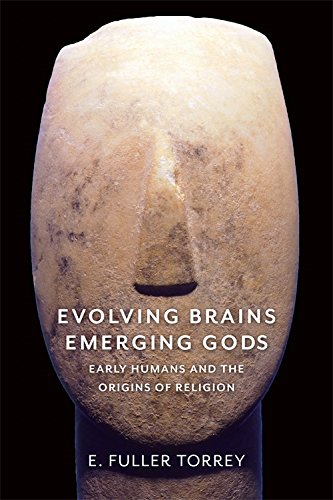 Evolving Brains Emerging Gods Early Humans And The Origins Of Religion E Fuller Torrey