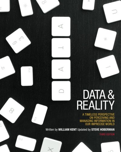 Data And Reality A Timeless Perspective On Perceiving And Managing Information In Our Imprecise World 3rd Edition Third William Kent