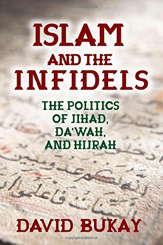 Islam And The Infidels The Politics Of Jihad Dawah And Hijrah 1st Edition David Bukay