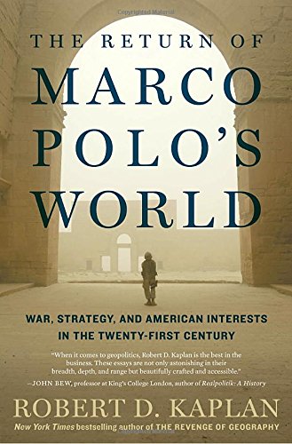 The Return Of Marco Polos World War Strategy And American Interests In The Twentyfirst Century Robert D Kaplan