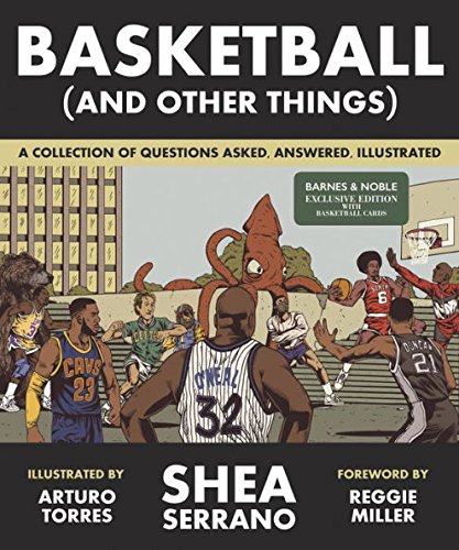 Basketball And Other Things A Collection Of Questions Asked Answered Illustrated Shea Serrano