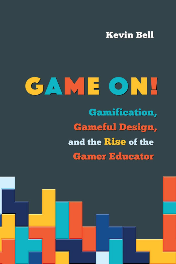 Game On Gamification Gameful Design And The Rise Of The Gamer Educator 1st Kevin Bell