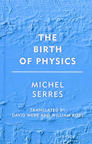 The Birth Of Physics Michel Serres David Webb William James Ross