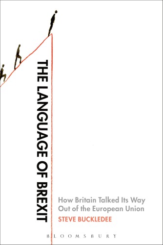 The Language Of Brexit How Britain Talked Its Way Out Of The European Union Steve Buckledee