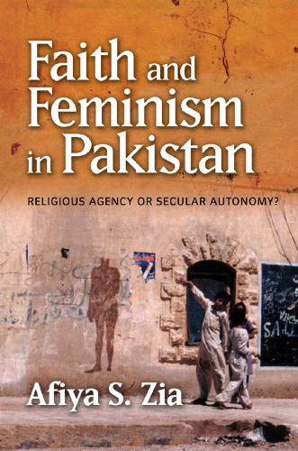 Faith And Feminism In Pakistan Religious Agency Or Secular Autonomy Afiya S Zia