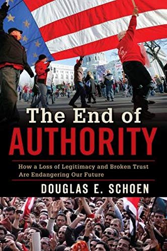 The End Of Authority How A Loss Of Legitimacy And Broken Trust Are Endangering Our Future Douglas E Schoen