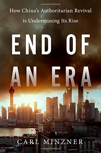 End Of An Era How Chinas Authoritarian Revival Is Undermining Its Rise 1st Edition Carl Minzner