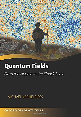 Quantum Fields From The Hubble To The Planck Scale 1st Edition Michael Kachelriess