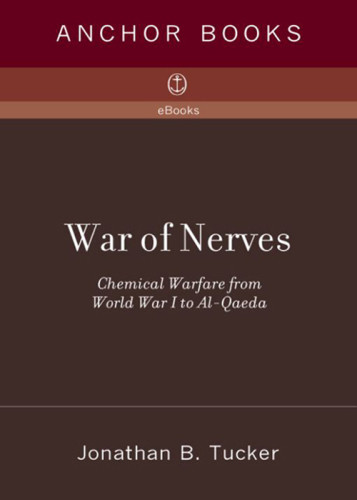 War Of Nerves Chemical Warfare From World War I To Alqaeda Jonathan B Tucker