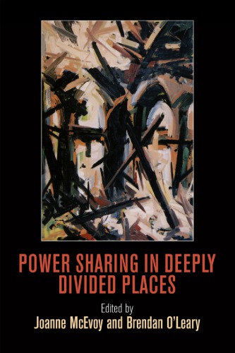 Power Sharing In Deeply Divided Places Joanne Mcevoy And Brendan Oleary Eds