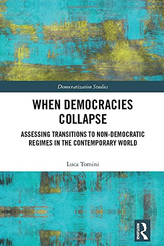 When Democracies Collapse Assessing Transitions To Nondemocratic Regimes In The Contemporary World 1st Edition Luca Tomini