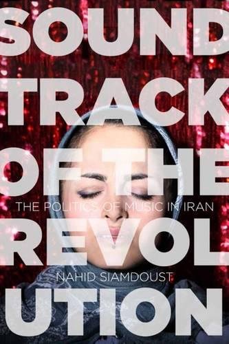 Soundtrack Of The Revolution The Politics Of Music In Iran 1st Edition Nahid Siamdoust