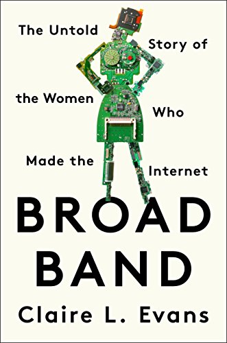 Broad Band The Untold Story Of The Women Who Made The Internet Claire L Evans