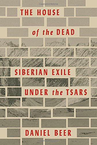 The House Of The Dead Siberian Exile Under The Tsars 1st Us Daniel Beer