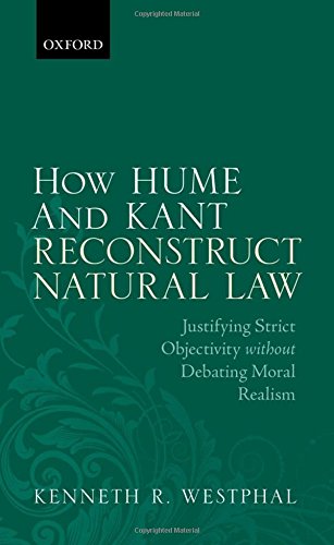 How Hume And Kant Reconstruct Natural Law Justifying Strict Objectivity Without Debating Moral Realism 1st Edition Kenneth R Westphal