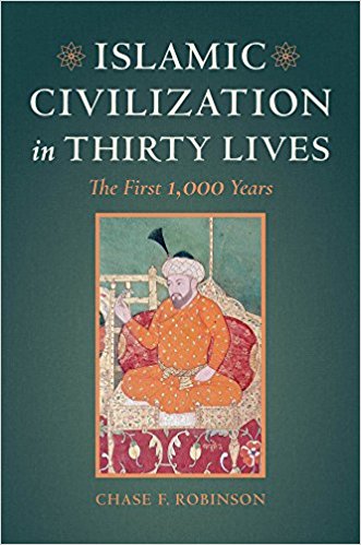 Islamic Civilization In Thirty Lives First Edition November 14 2016 Chase F Robinson