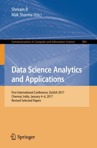 Data Science Analytics And Applications First International Conference Dasaa 2017 Chennai India January 46 2017 Revised Selected Papers 1st Ed 2018 Shriram R