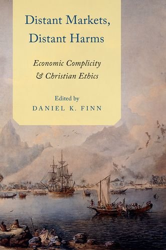 Distant Markets Distant Harms Economic Complicity And Christian Ethics 1st Edition Daniel Finn