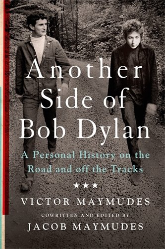Another Side Of Bob Dylan A Personal History On The Road And Off The Tracks Reprint Victor Maymudes
