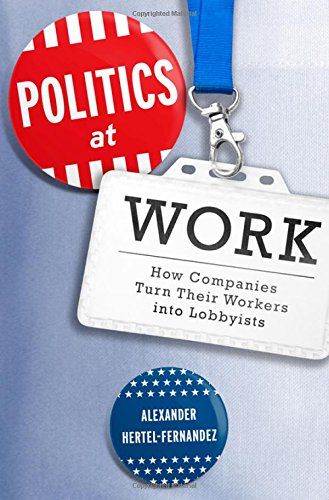 Politics At Work How Companies Turn Their Workers Into Lobbyists 1st Edition Alexander Hertelfernandez