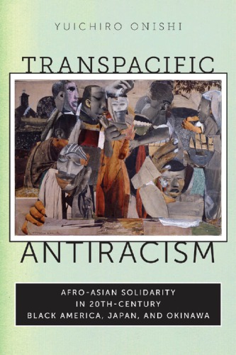 Transpacific Antiracism Afroasian Solidarity In 20thcentury Black America Japan And Okinawa Yuichiro Onishi