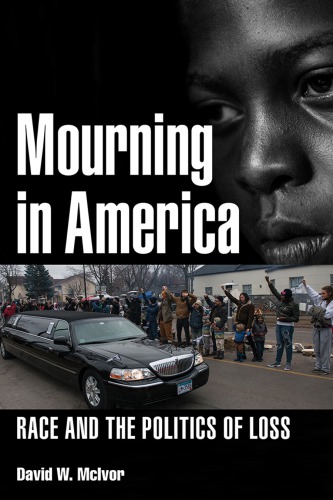 Mourning In America Race And The Politics Of Loss David W Mcivor