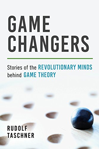 Game Changers Stories Of The Revolutionary Minds Behind Game Theory Rudolf Taschner