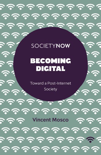 Becoming Digital Toward A Postinternet Society Vincent Mosco