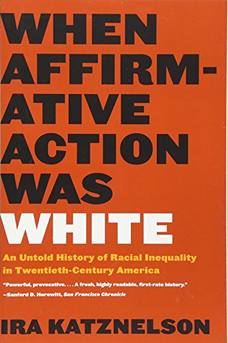 When Affirmative Action Was White An Untold History Of Racial Inequality In Twentiethcentury America Reprint Ira Katznelson