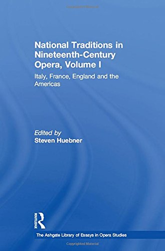 National Traditions In Nineteenthcentury Opera Volume I Italy France England And The Americas The Ashgate Library Of Essays In Opera Studies 1st Edition Steven Huebner