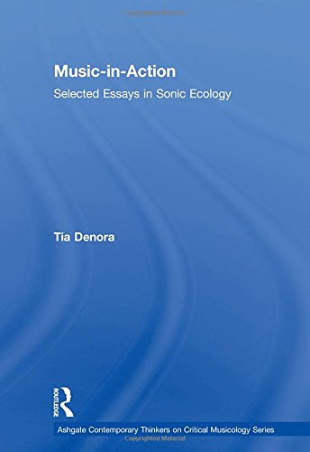 Musicinaction Selected Essays In Sonic Ecology 1st Edition Tia Denora