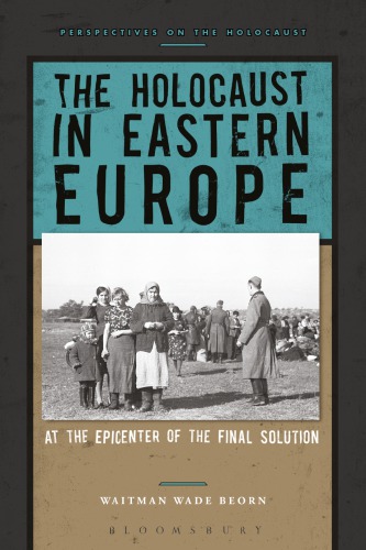 The Holocaust In Eastern Europe At The Epicentre Of The Final Solution Waitman Wade Beorn