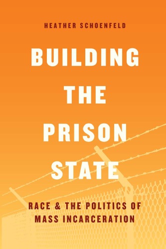 Building The Prison State Race And The Politics Of Mass Incarceration Heather Schoenfeld