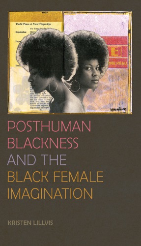 Posthuman Blackness And The Black Female Imagination Kristen Lillvis