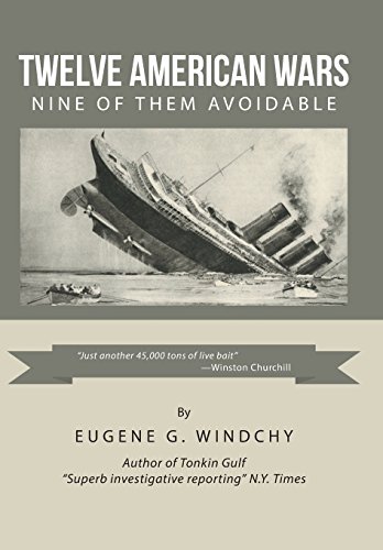 Twelve American Wars Nine Of Them Avoidable Eugene G Windchy