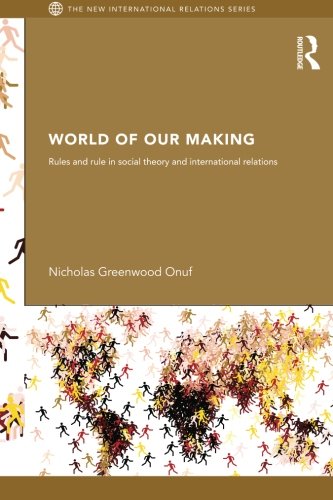 World Of Our Making Rules And Rule In Social Theory And International Relations 1st Edition Nicholas Greenwood Onuf