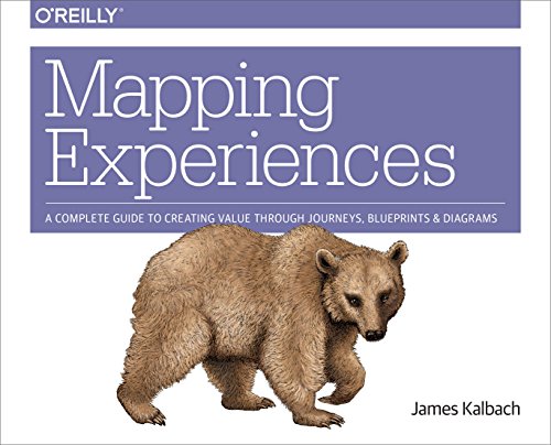 Mapping Experiences A Complete Guide To Creating Value Through Journeys Blueprints And Diagrams 1st Edition James Kalbach