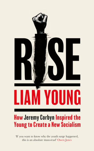 Rise How Jeremy Corbyn Inspired The Young To Create A New Socialism Liam Young