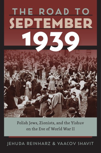The Road To September 1939 Polish Jews Zionists And The Yishuv On The Eve Of World War Ii Jehuda Reinharz