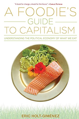 A Foodies Guide To Capitalism Understanding The Political Economy Of What We Eat Eric Holtgimnez