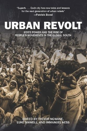 Urban Revolt State Power And The Rise Of Peoples Movements In The Global South Trevor Ngwane
