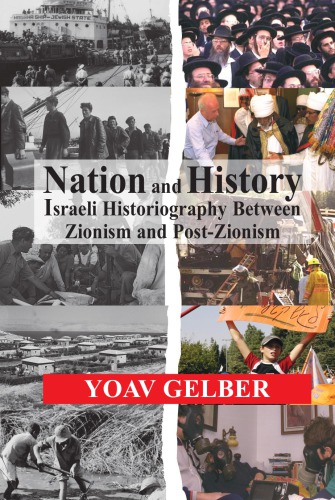 Nation And History Israeli Historiography And Identity Between Zionism And Postzionism Yoav Gelber