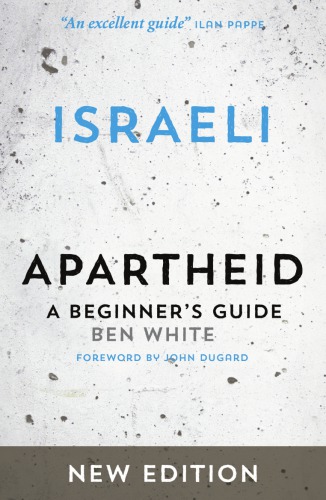 Israeli Apartheid A Beginners Guide 2nd Upd Expanded Ed 2014 2nd Updated Expanded Ed 2014 Ben White