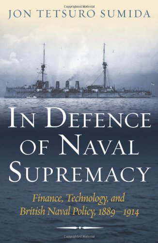 In Defence Of Naval Supremacy Finance Technology And British Naval Policy 18891914 Reissue Jon Tetsuro Sumida