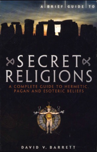 A Brief Guide To Secret Religions A Complete Guide To Hermetic Pagan And Esoteric Beliefs 1st Uk David Barrett